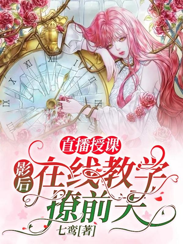 直播授课：影后在线教学撩前夫秦姿小说免费阅读