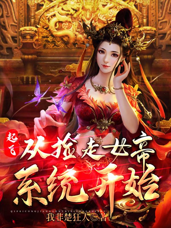 起飞，从捡走女帝系统开始我非楚狂人，起飞，从捡走女帝系统开始小说免费阅读