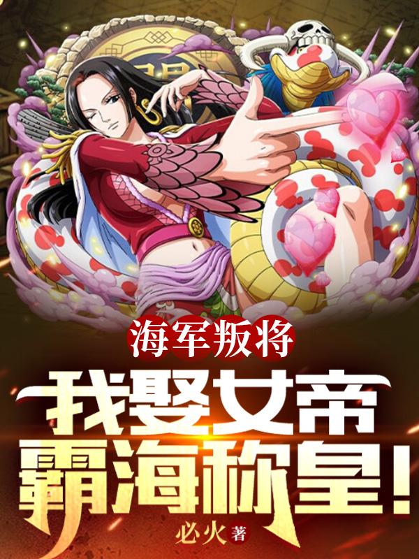 主人公叫牧凡海贼女帝的小说《海军叛将，我娶女帝霸海称皇！》全文免费阅读