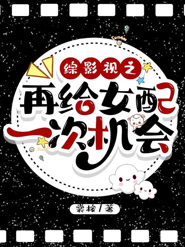 完整版《综影视之再给女配一次机会》全章节阅读
