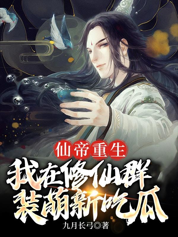 仙帝重生，我在修仙群装萌新吃瓜最新章节，仙帝重生，我在修仙群装萌新吃瓜免费阅读