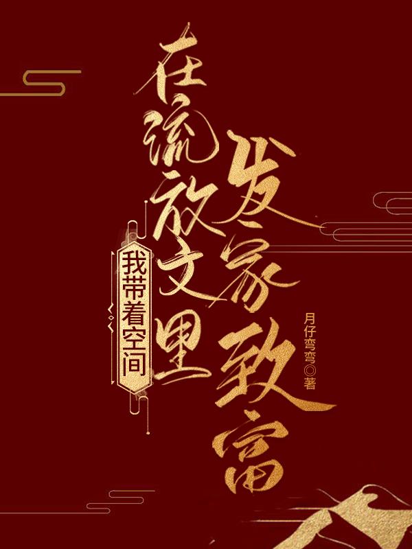 小说《我带着空间在流放文里发家致富》在线全文阅读