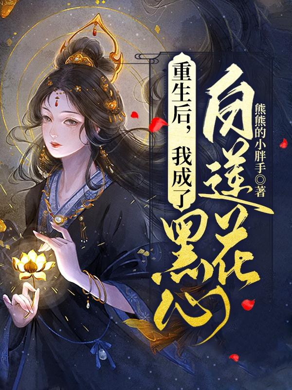 求重生后，我成了黑心白莲花小说免费资源