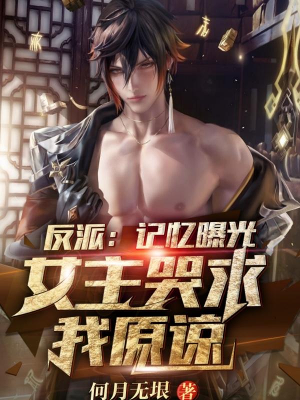 反派：记忆曝光，女主哭求我原谅何月无垠，反派：记忆曝光，女主哭求我原谅小说免费阅读