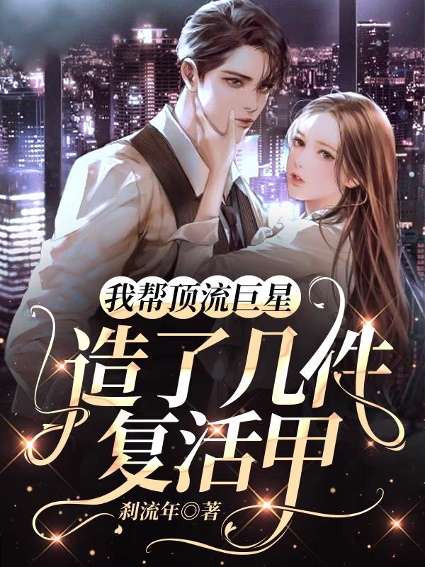 我帮顶流巨星造了几件复活甲秦川陆卿晚小说免费阅读