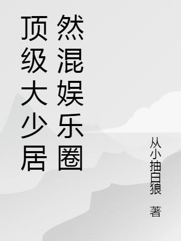 顶级大少居然混娱乐圈陈瀚小说免费阅读