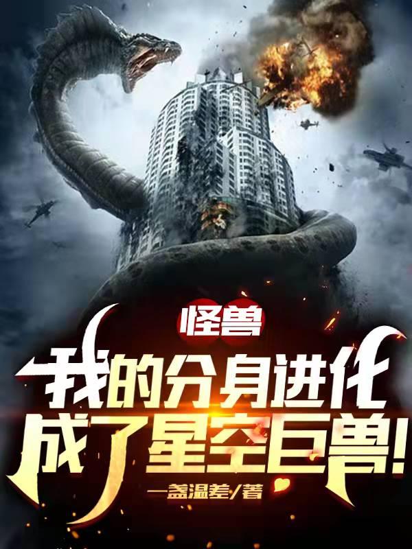 小说《怪兽：我的分身进化成了星空巨兽》在线全文阅读