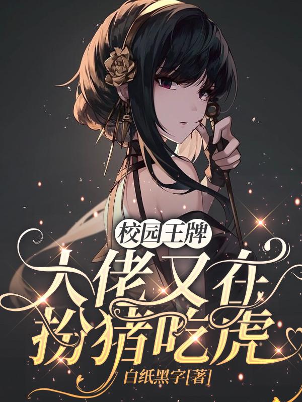 求校园王牌：大佬又在扮猪吃虎小说免费资源-侠客文学