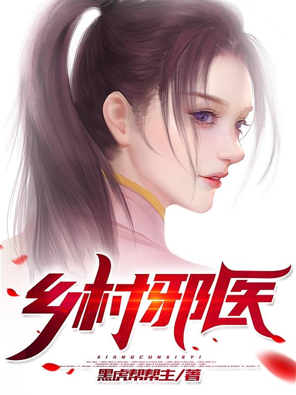 乡村邪医黑虎帮帮主，乡村邪医小说免费阅读