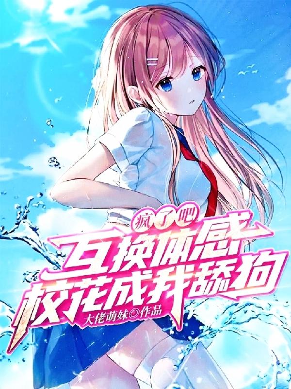 叶凡小说《疯了吧！互换体感，校花成我舔狗》在线阅读-优文网