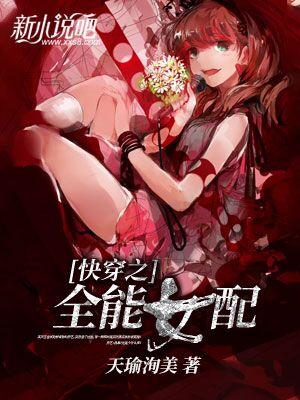 完整版《快穿之全能女配》在线免费阅读