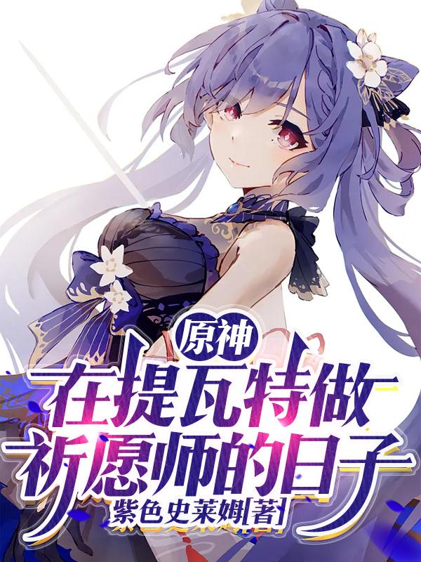 小说《原神：在提瓦特做祈愿师的日子》全文免费阅读