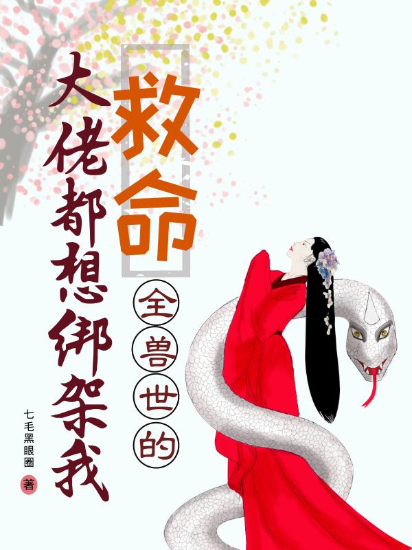 求救命！全兽世的大佬都想绑架我小说免费资源