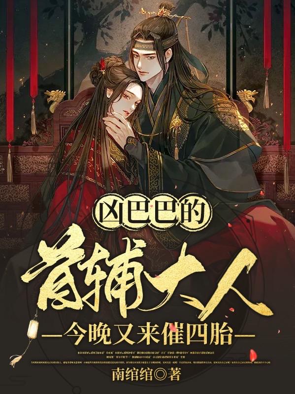 凶巴巴的首辅大人今晚又来催四胎南绾绾，凶巴巴的首辅大人今晚又来催四胎小说免费阅读-瑞奇文学