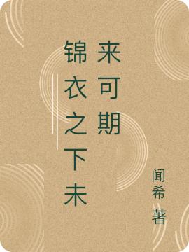 锦衣之下未来可期最新章节，锦衣之下未来可期免费阅读