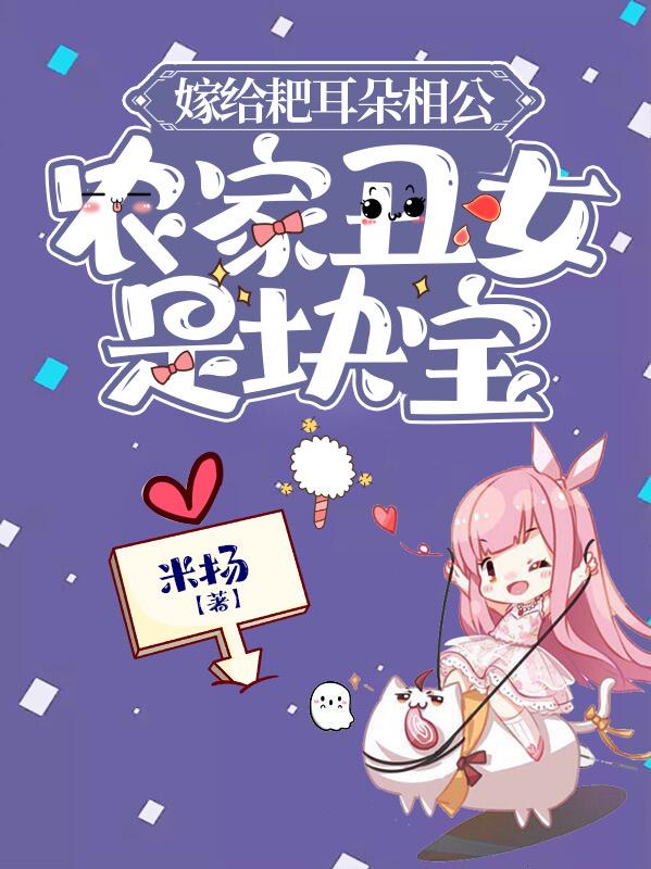 小说《嫁给耙耳朵相公，农家丑女是块宝》在线全文阅读