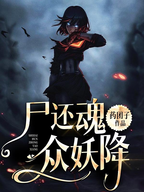 主人公叫姜鲤小姐姐的小说尸还魂，众妖降在线阅读全文