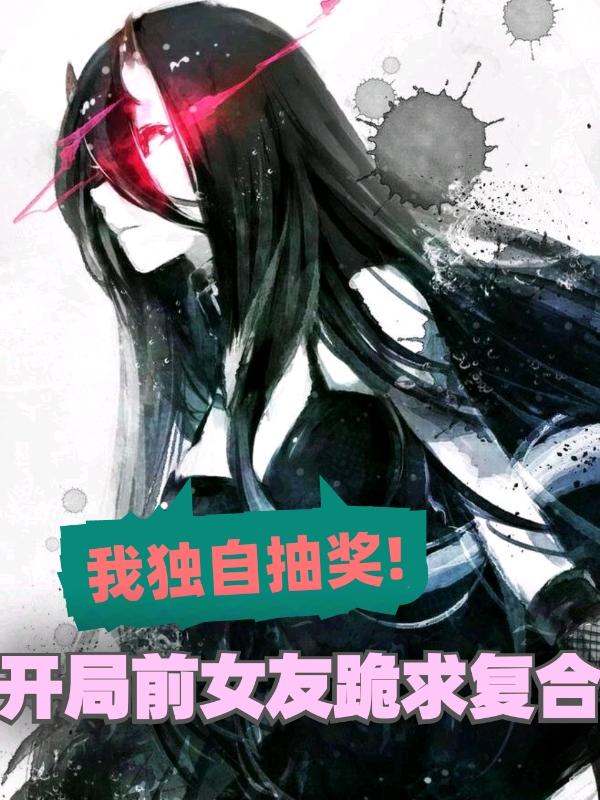 小说《我独自抽奖！开局前女友跪求复合》全文免费阅读