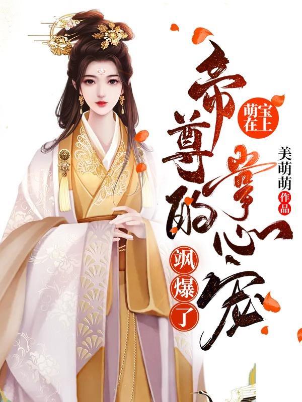 完整版《萌宝在上：帝尊的掌心宠飒爆了-羊绒绒》在线免费阅读