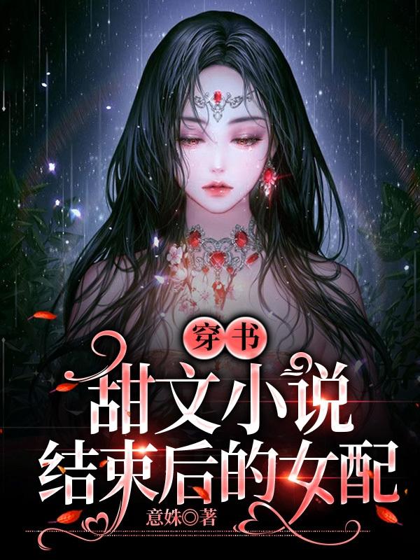 小说《穿书：甜文小说结束后的女配》全文免费阅读