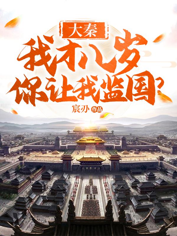 求大秦：我才八岁，你让我监国？小说免费资源