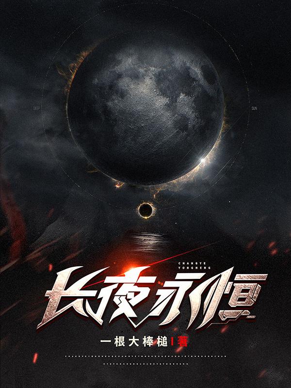 长夜永恒一根大棒槌，长夜永恒小说免费阅读
