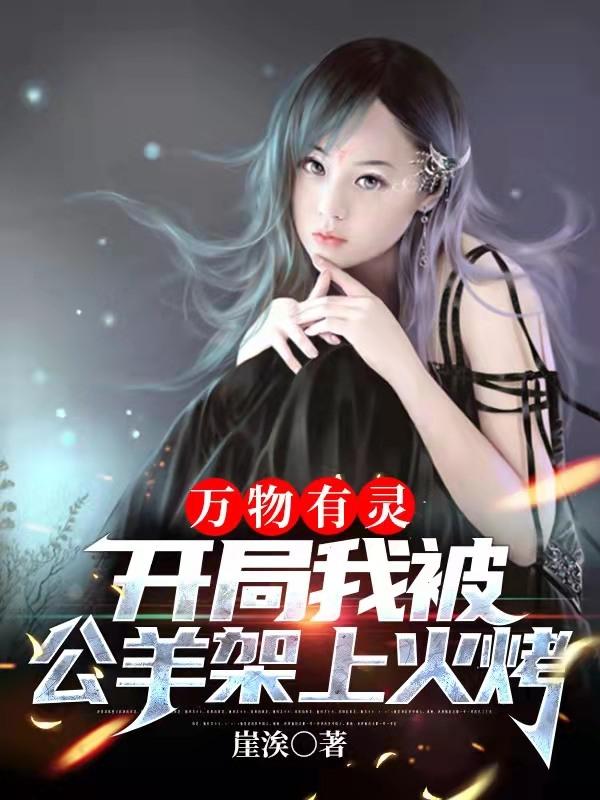 小说《万物有灵，开局我被公羊架上火烤》全文免费阅读