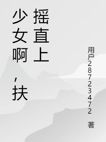 小说《少女啊，扶摇直上》全文免费阅读-优文网
