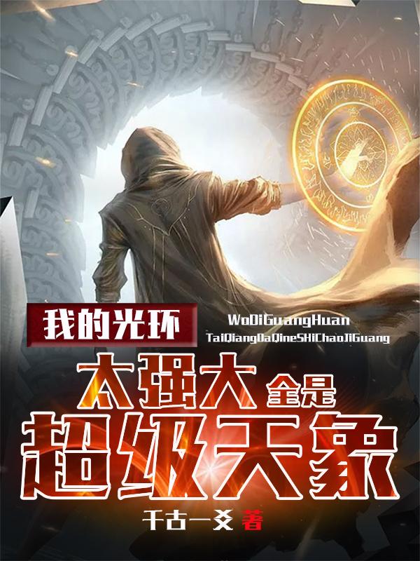 完整版《我的光环太强大，全是超级天象》txt下载