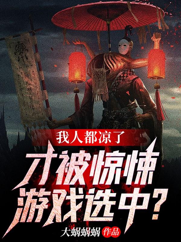 我人都凉了，才被惊悚游戏选中？（周云鬼怪）在线免费阅读