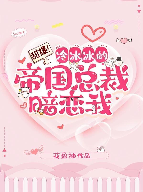 完整版《甜爆！冷冰冰的帝国总裁暗恋我》txt下载