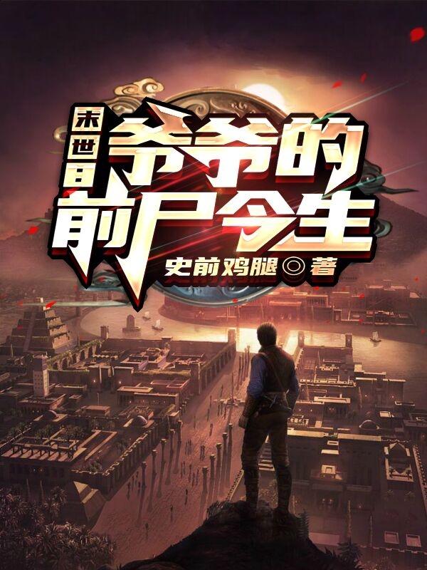 完整版《末世：爷爷的前尸今生》txt下载