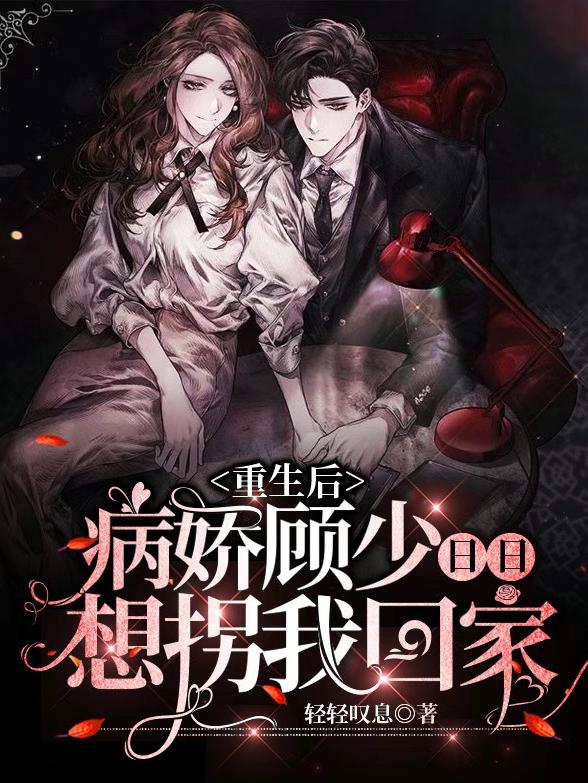 求重生后，病娇顾少日日想拐我回家小说免费资源