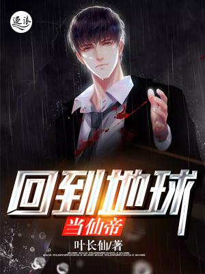 回到地球当仙帝免费阅读，回到地球当仙帝徐义罗文晋