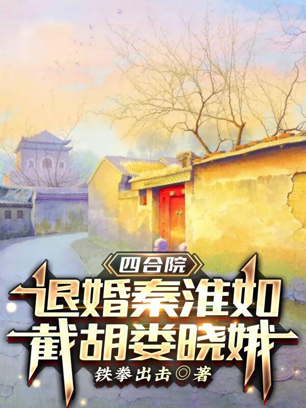 四合院：退婚秦淮如，截胡娄晓娥林阳小说免费阅读-优文网