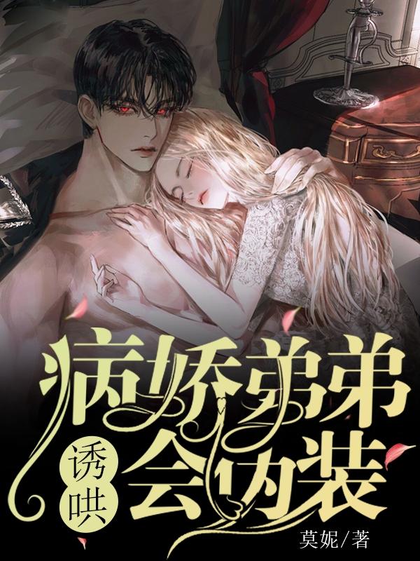 小说《诱哄：病娇弟弟会伪装》在线全文阅读