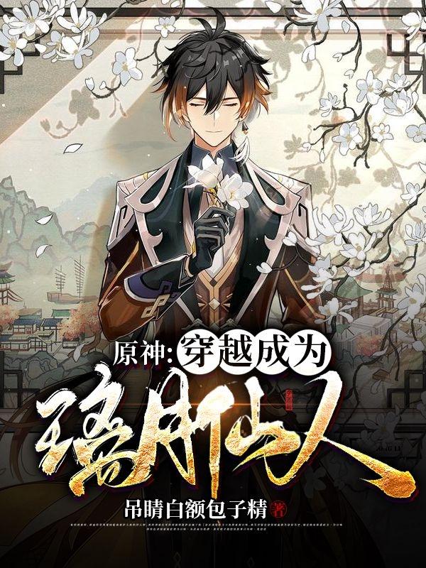 原神：穿越成为璃月仙人吊睛白额包子精，原神：穿越成为璃月仙人小说免费阅读-瑞奇文学