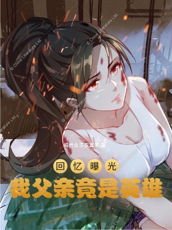 求回忆曝光，我父亲竟是英雄！小说免费资源-优文网