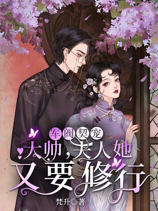 小说《军阀契宠：大帅，夫人她又要修行》在线全文阅读-有文学