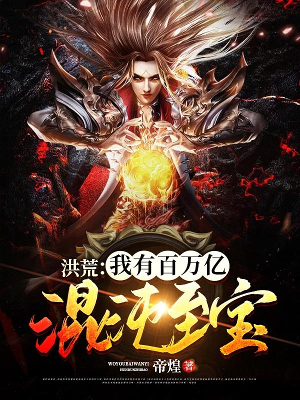 洪荒：我有百万亿混沌至宝（韩天）在线免费阅读