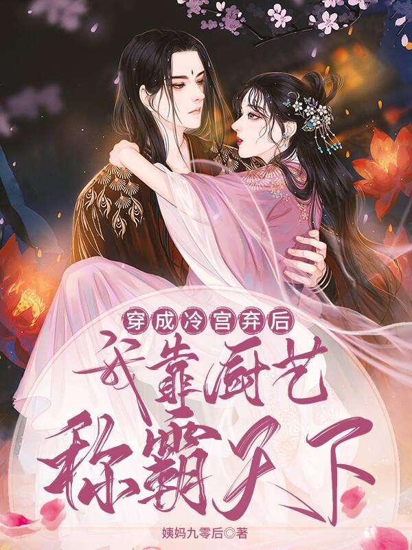 完整版《穿成冷宫弃后，我靠厨艺称霸天下》txt下载