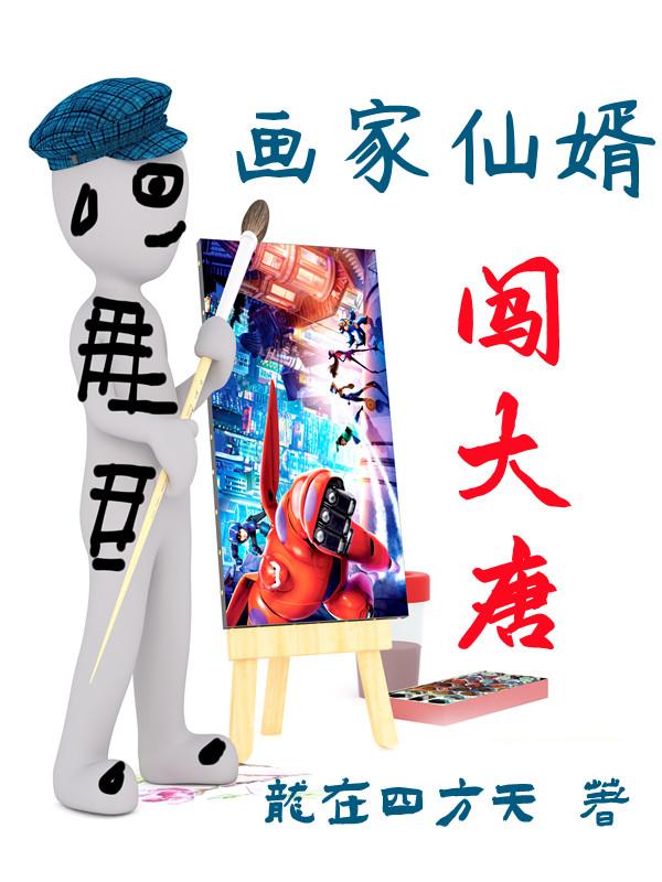 画家仙婿闯大唐最新章节，画家仙婿闯大唐免费阅读