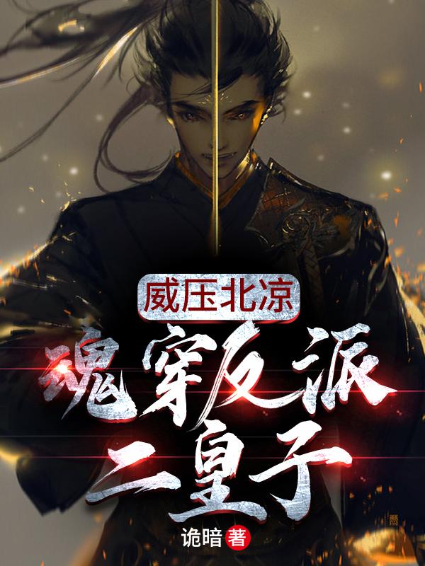 威压北凉：魂穿反派二皇子诡暗，威压北凉：魂穿反派二皇子小说免费阅读