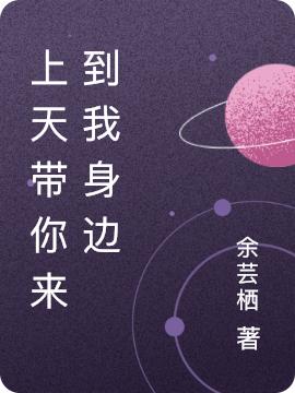 上天带你来到我身边余芸栖，上天带你来到我身边小说免费阅读