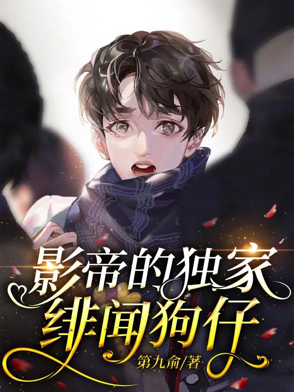 小说《影帝的独家绯闻狗仔》在线全文阅读