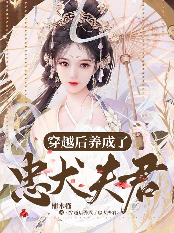 完整版《穿越后养成了忠犬夫君》txt下载