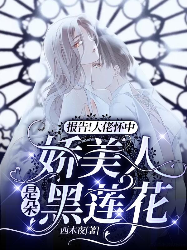 小说《报告！大佬怀中娇美人是朵黑莲花》全文免费阅读-优文网