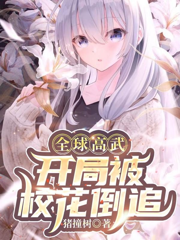 小说《全球高武：开局被校花倒追》全文免费阅读