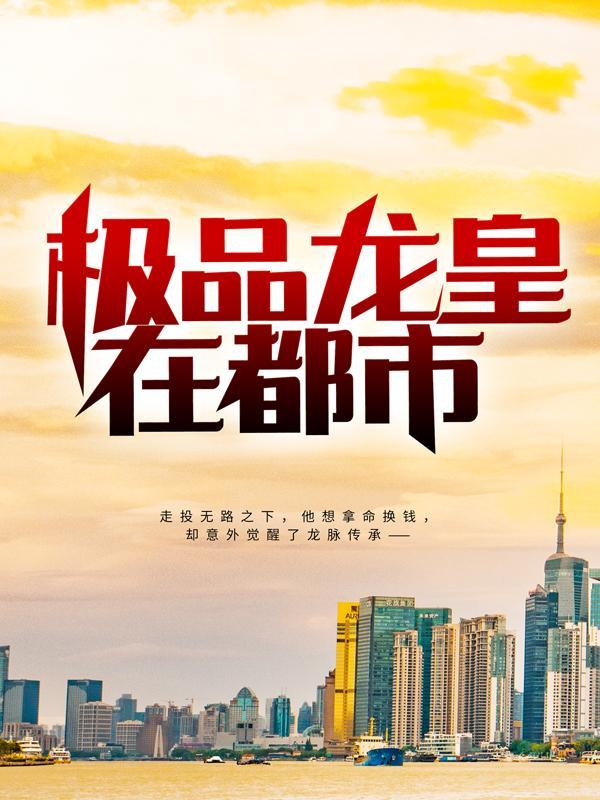 完整版《极品龙皇在都市》免费阅读