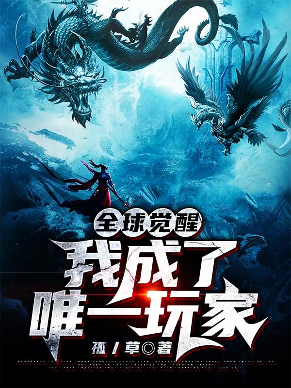 已完结小说《全球觉醒：我成了唯一玩家》全章节在线阅读